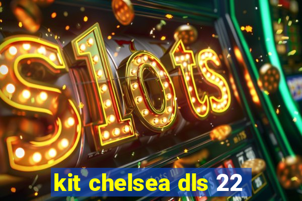 kit chelsea dls 22